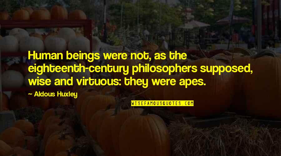 Moving Onto The Next Level Quotes By Aldous Huxley: Human beings were not, as the eighteenth-century philosophers