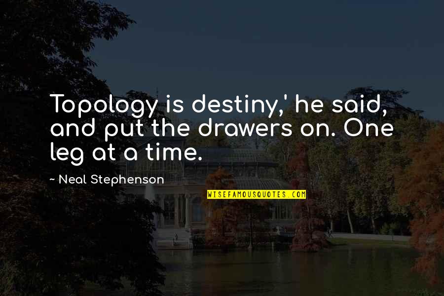 Moving Onto The Next Level Quotes By Neal Stephenson: Topology is destiny,' he said, and put the