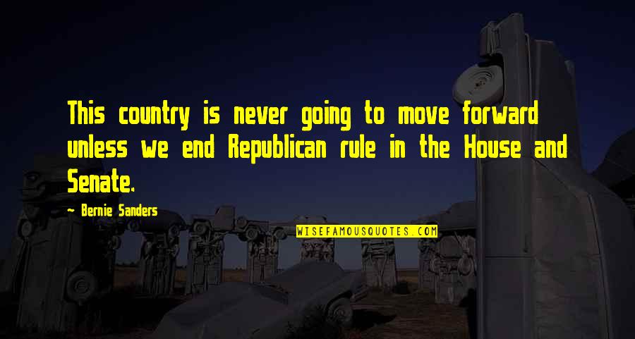 Moving Out Of A House Quotes By Bernie Sanders: This country is never going to move forward