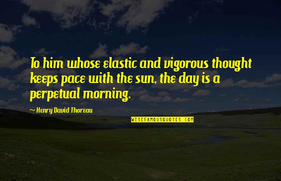 Moving Out Of Comfort Zone Quotes By Henry David Thoreau: To him whose elastic and vigorous thought keeps