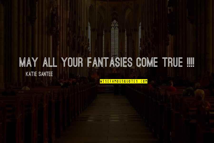 Moving Out Of Comfort Zone Quotes By Katie Santee: May All Your Fantasies Come True !!!!