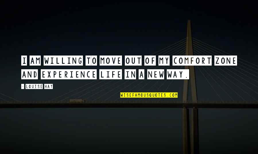 Moving Out Of Comfort Zone Quotes By Louise Hay: I am willing to move out of my