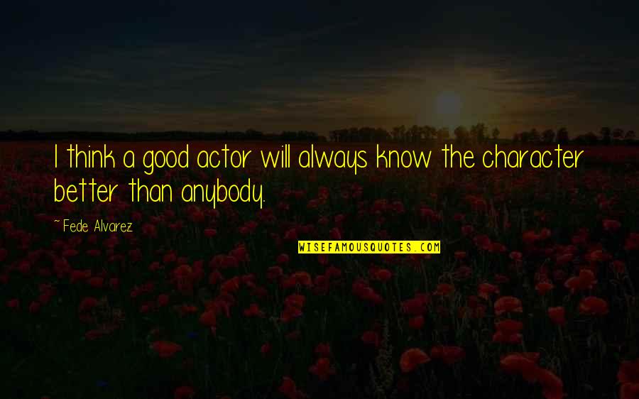 Moving Out Of Town Quotes By Fede Alvarez: I think a good actor will always know