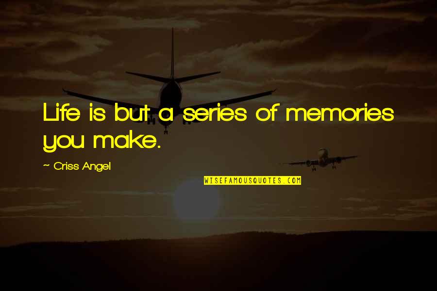 Moving Out Of Your Comfort Zone Quotes By Criss Angel: Life is but a series of memories you