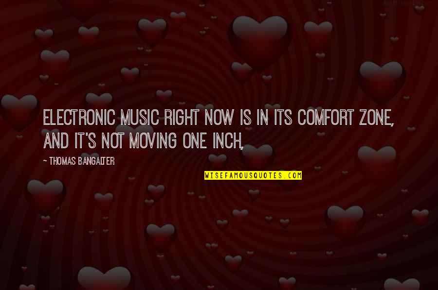 Moving Out Of Your Comfort Zone Quotes By Thomas Bangalter: Electronic music right now is in its comfort
