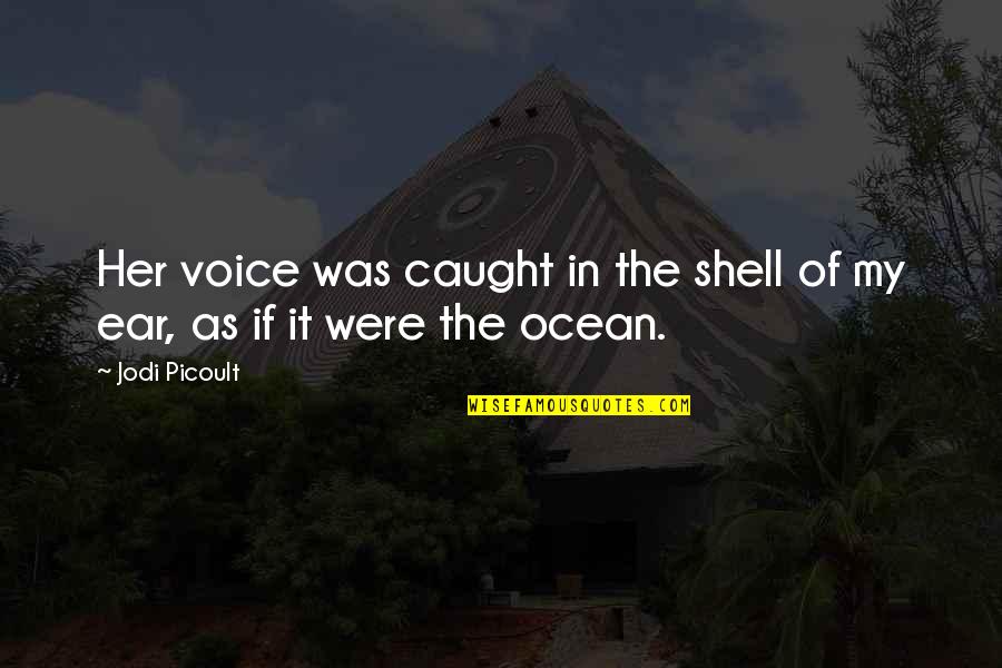 Moving Overseas Quotes By Jodi Picoult: Her voice was caught in the shell of