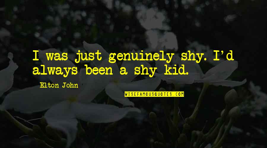 Moving Parts Quotes By Elton John: I was just genuinely shy. I'd always been