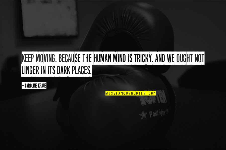 Moving Places Quotes By Caroline Kraus: Keep moving. Because the human mind is tricky. Moving Places Quotes By Caroline Kraus: Keep moving. Because the human mind is tricky.