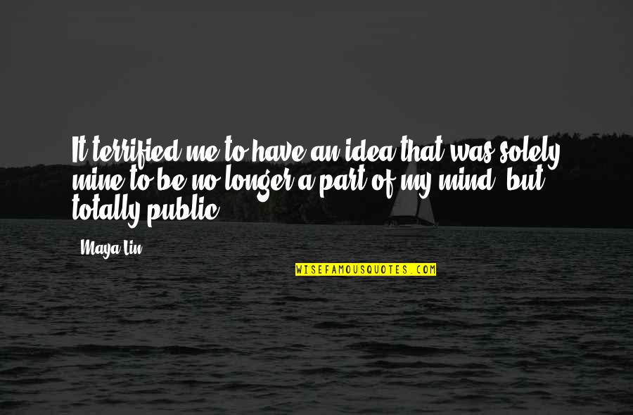 Moving Places Quotes By Maya Lin: It terrified me to have an idea that Moving Places Quotes By Maya Lin: It terrified me to have an idea that
