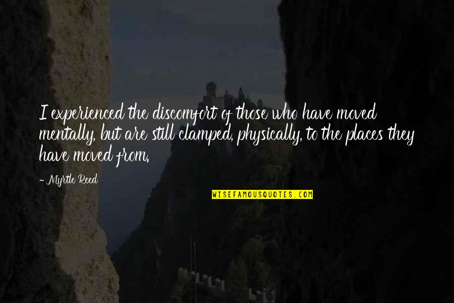 Moving Places Quotes By Myrtle Reed: I experienced the discomfort of those who have Moving Places Quotes By Myrtle Reed: I experienced the discomfort of those who have