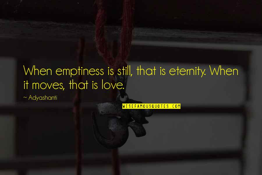 Moving Quotes By Adyashanti: When emptiness is still, that is eternity. When