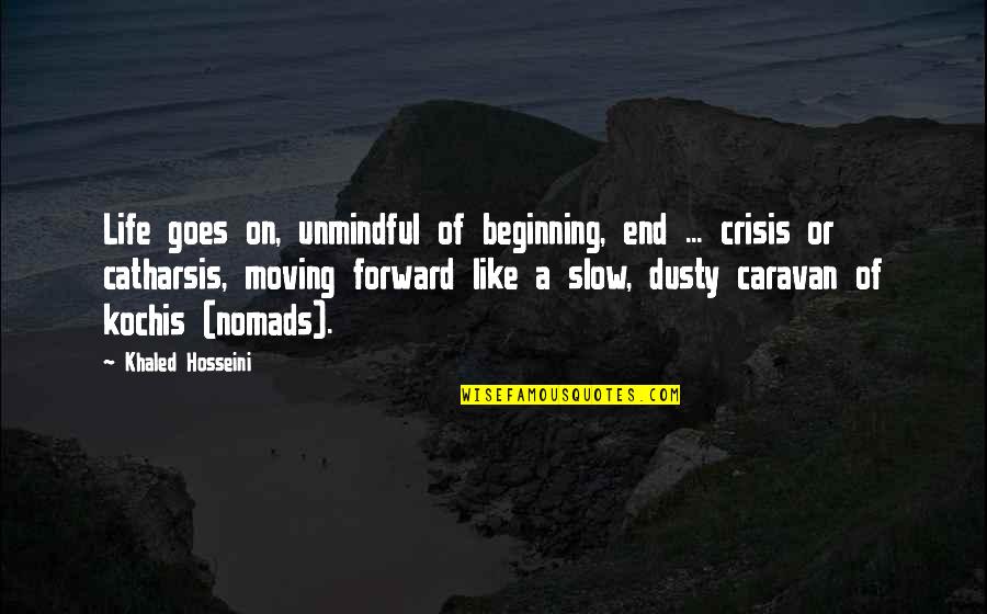 Moving Quotes By Khaled Hosseini: Life goes on, unmindful of beginning, end ...