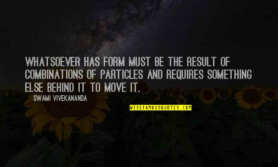 Moving Quotes By Swami Vivekananda: Whatsoever has form must be the result of