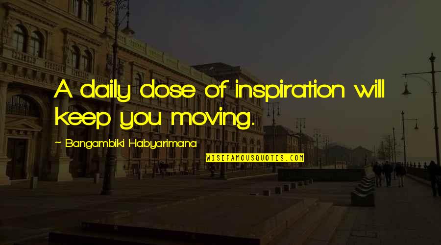Moving Quotes Quotes By Bangambiki Habyarimana: A daily dose of inspiration will keep you