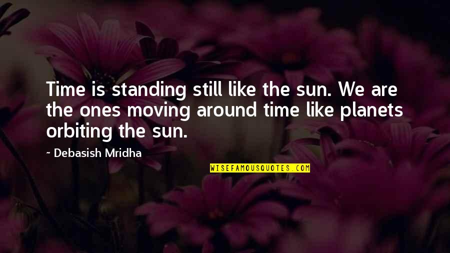 Moving Quotes Quotes By Debasish Mridha: Time is standing still like the sun. We