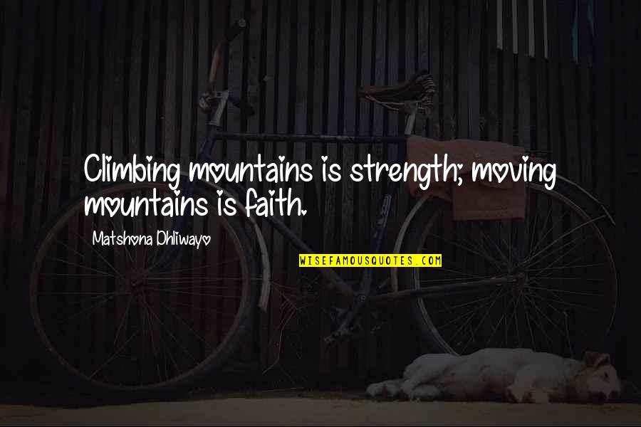 Moving Quotes Quotes By Matshona Dhliwayo: Climbing mountains is strength; moving mountains is faith.