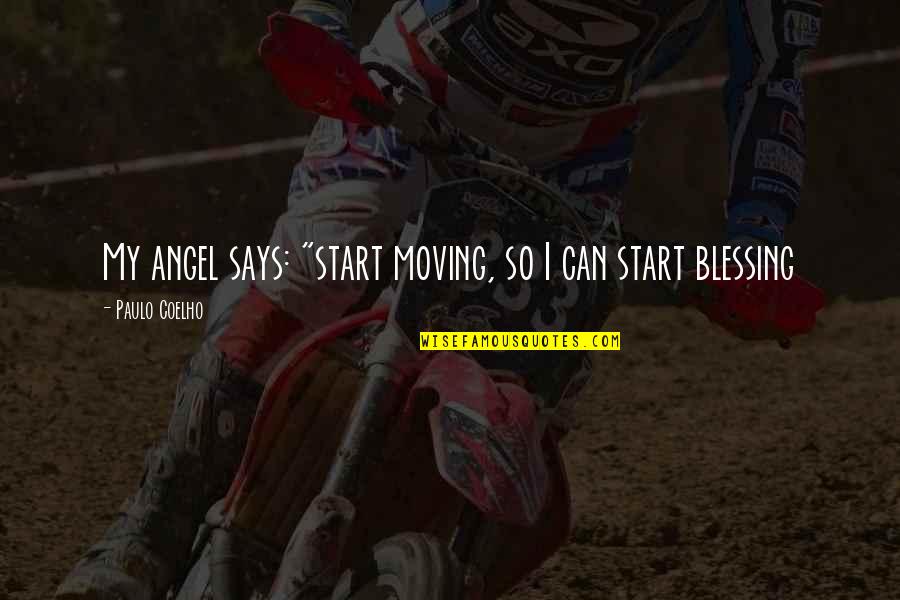 Moving Quotes Quotes By Paulo Coelho: My angel says: "start moving, so I can