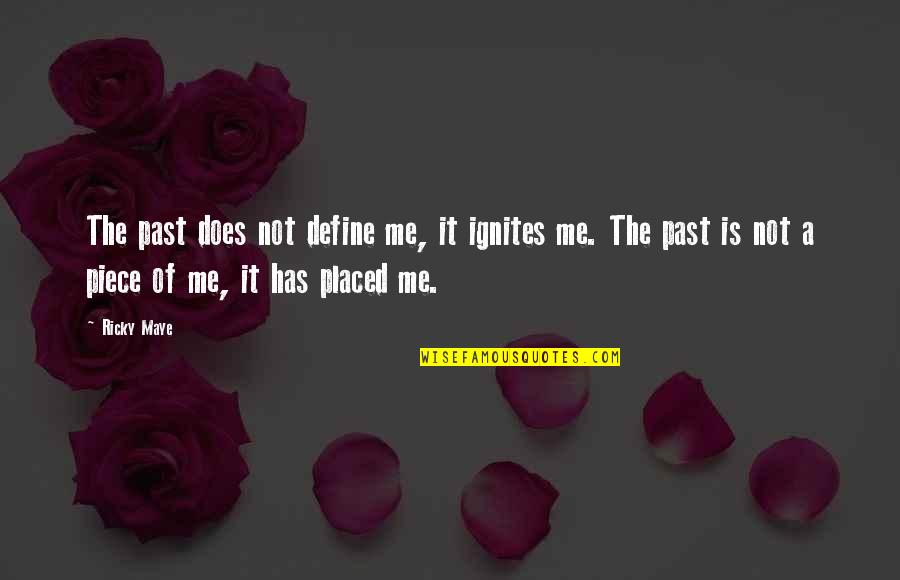 Moving Quotes Quotes By Ricky Maye: The past does not define me, it ignites