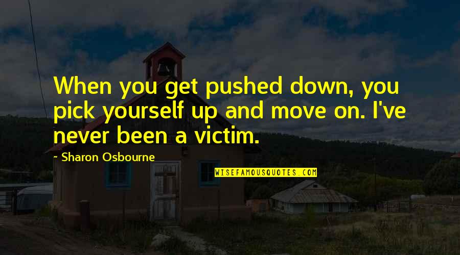 Moving Strength Quotes By Sharon Osbourne: When you get pushed down, you pick yourself