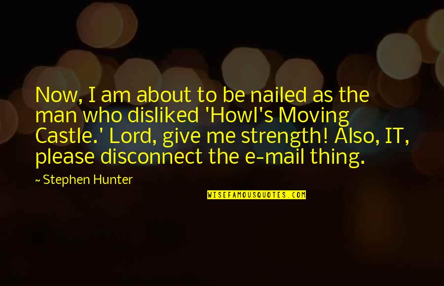 Moving Strength Quotes By Stephen Hunter: Now, I am about to be nailed as