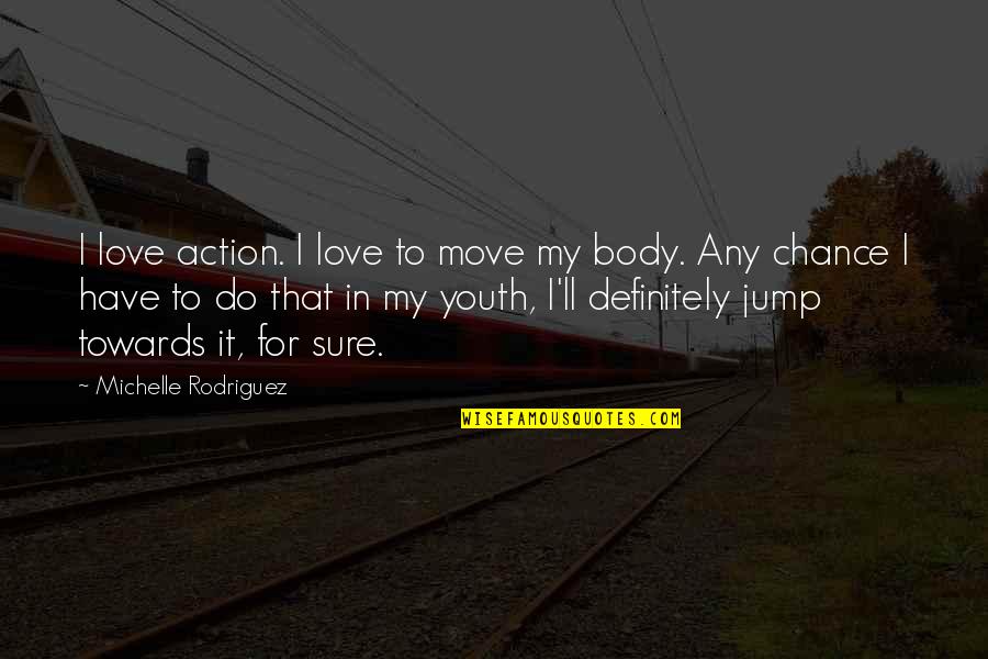 Moving The Body Quotes By Michelle Rodriguez: I love action. I love to move my Moving The Body Quotes By Michelle Rodriguez: I love action. I love to move my