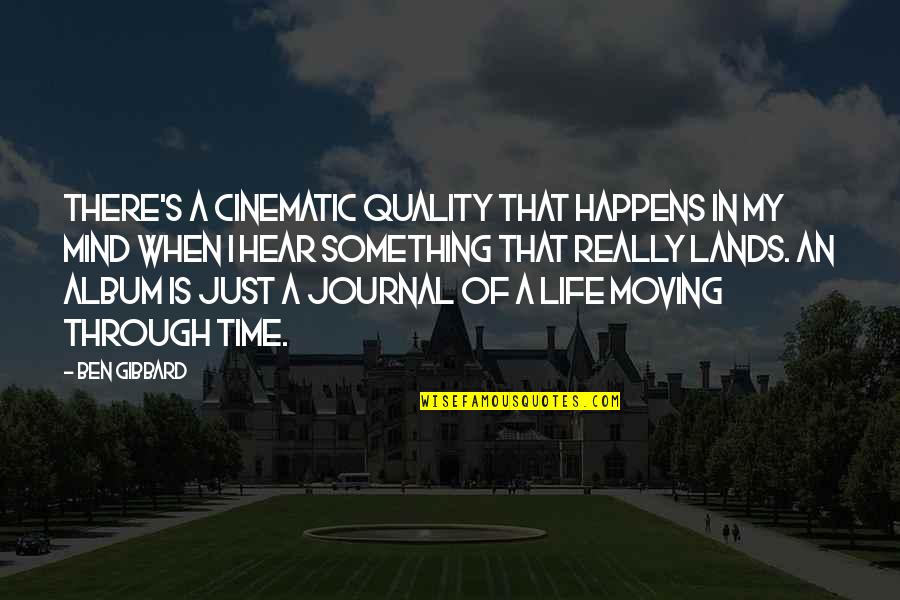 Moving Through Life Quotes By Ben Gibbard: There's a cinematic quality that happens in my