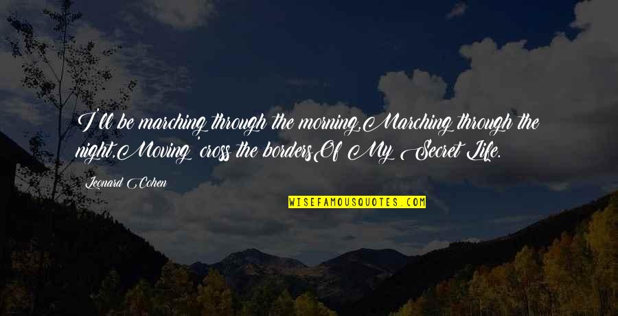 Moving Through Life Quotes By Leonard Cohen: I'll be marching through the morning,Marching through the