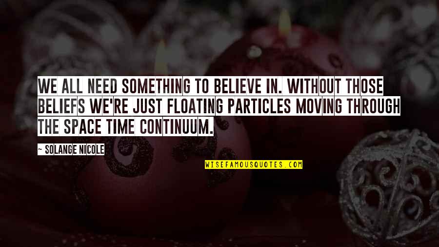 Moving Through Life Quotes By Solange Nicole: We all need something to believe in. Without