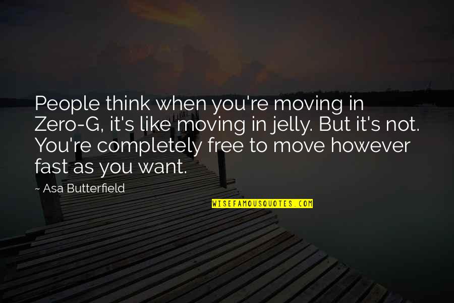 Moving To Fast Quotes By Asa Butterfield: People think when you're moving in Zero-G, it's Moving To Fast Quotes By Asa Butterfield: People think when you're moving in Zero-G, it's