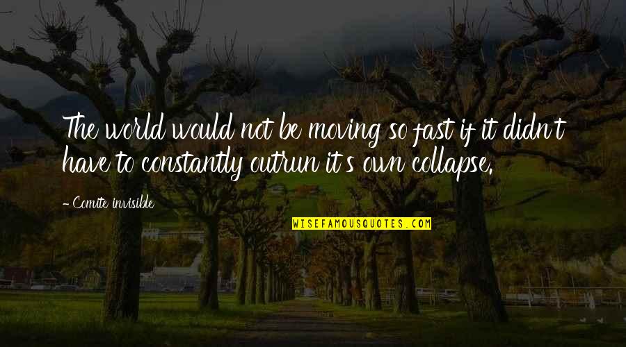 Moving To Fast Quotes By Comite Invisible: The world would not be moving so fast Moving To Fast Quotes By Comite Invisible: The world would not be moving so fast