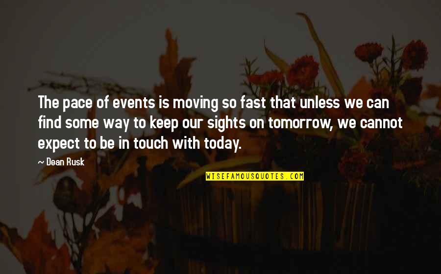Moving To Fast Quotes By Dean Rusk: The pace of events is moving so fast Moving To Fast Quotes By Dean Rusk: The pace of events is moving so fast