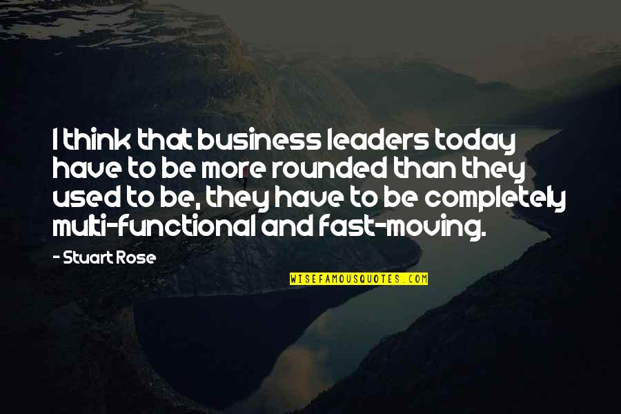 Moving To Fast Quotes By Stuart Rose: I think that business leaders today have to Moving To Fast Quotes By Stuart Rose: I think that business leaders today have to