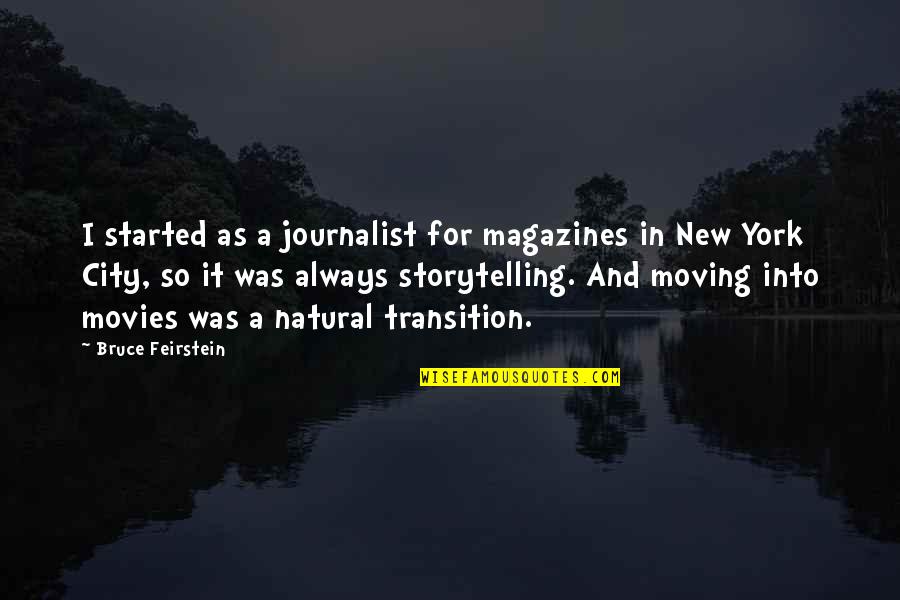 Moving To New City Quotes By Bruce Feirstein: I started as a journalist for magazines in Moving To New City Quotes By Bruce Feirstein: I started as a journalist for magazines in