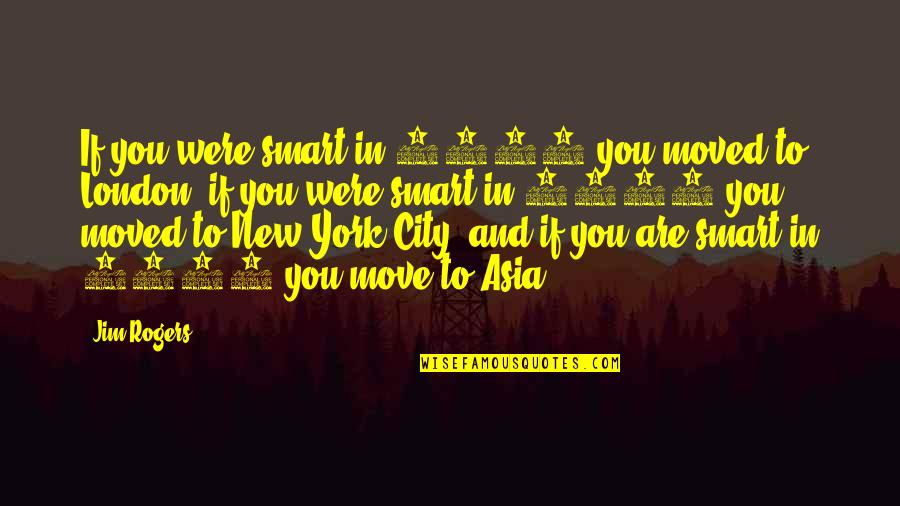 Moving To New City Quotes By Jim Rogers: If you were smart in 1807 you moved Moving To New City Quotes By Jim Rogers: If you were smart in 1807 you moved