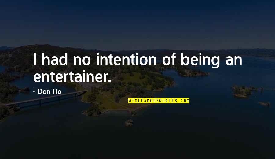 Moving To Other Places Quotes By Don Ho: I had no intention of being an entertainer.