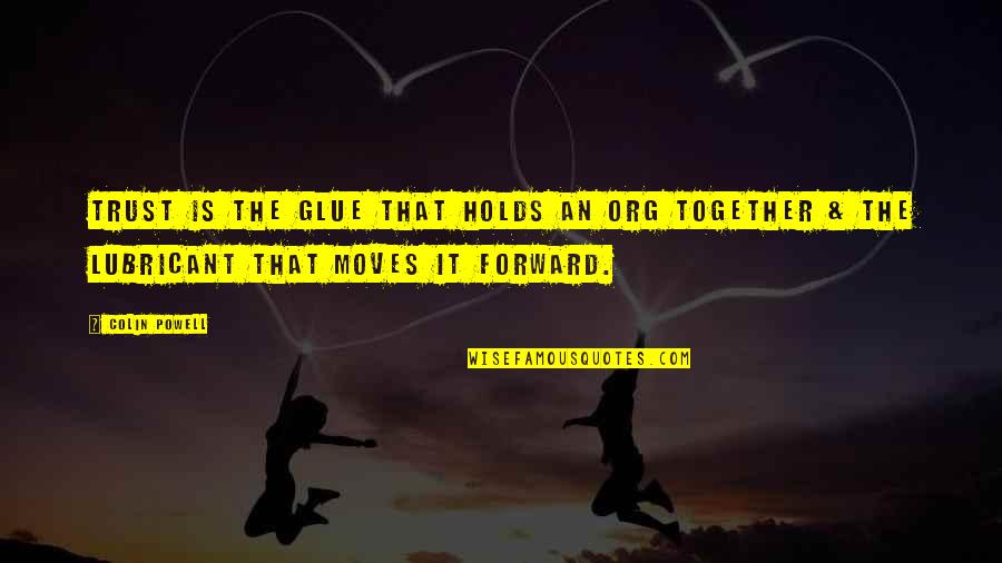 Moving Together Quotes By Colin Powell: Trust is the glue that holds an org