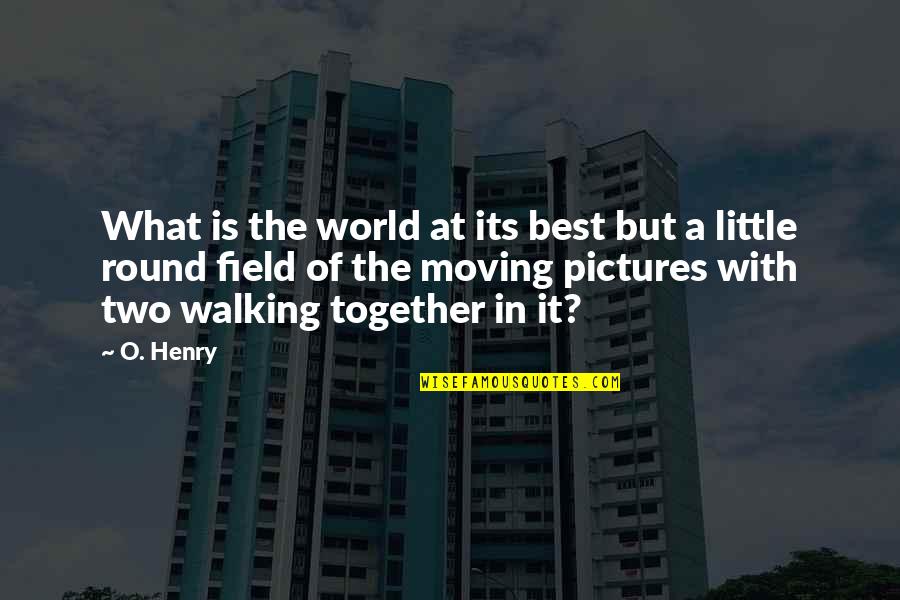 Moving Together Quotes By O. Henry: What is the world at its best but