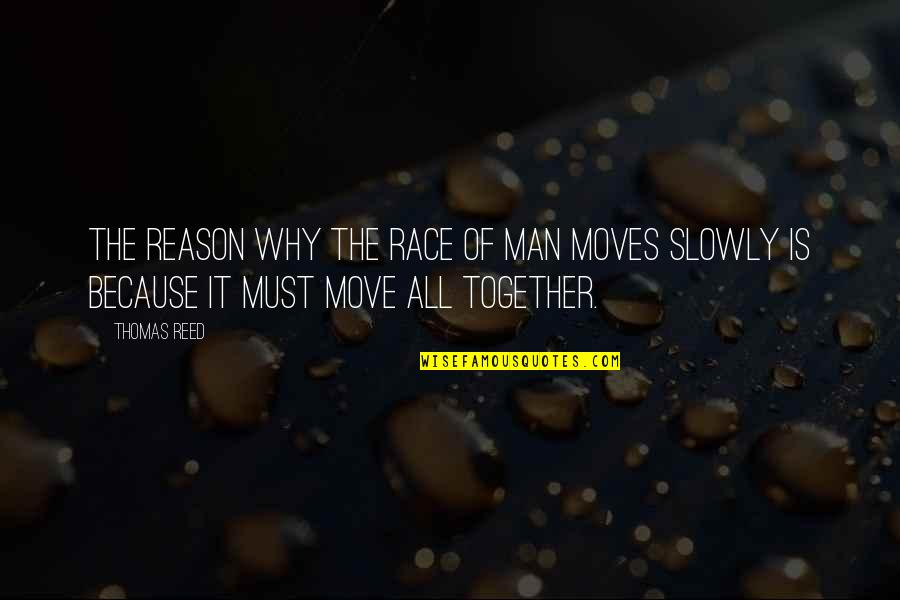 Moving Together Quotes By Thomas Reed: The reason why the race of man moves