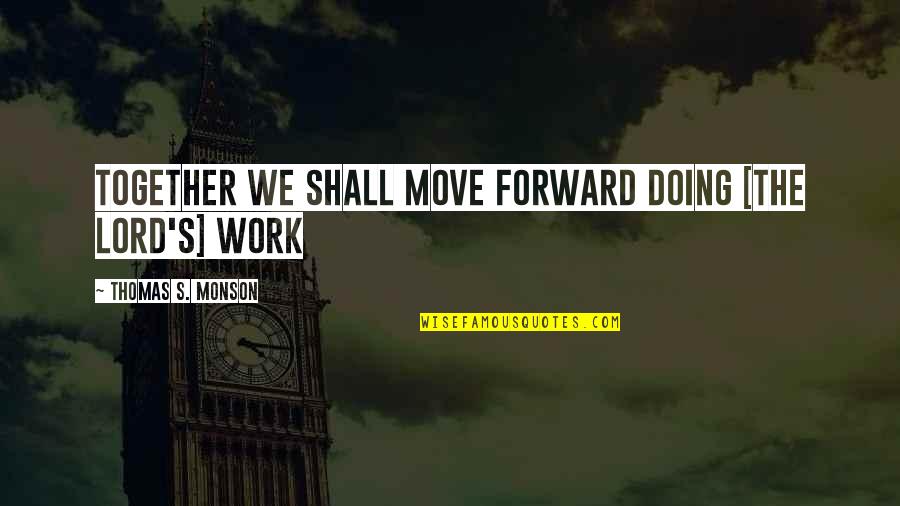 Moving Together Quotes By Thomas S. Monson: Together we shall move forward doing [the Lord's]