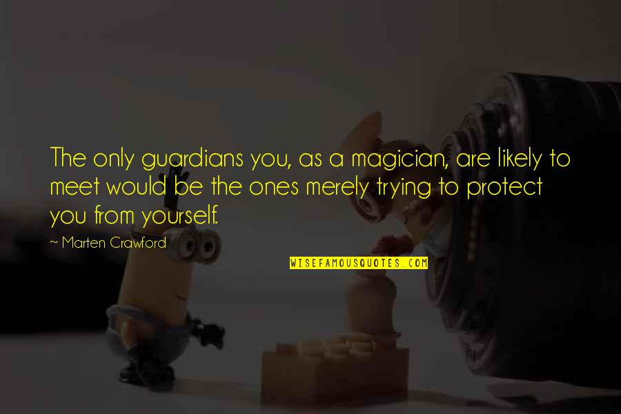 Moving Too Fast In A Relationship Quotes By Marten Crawford: The only guardians you, as a magician, are
