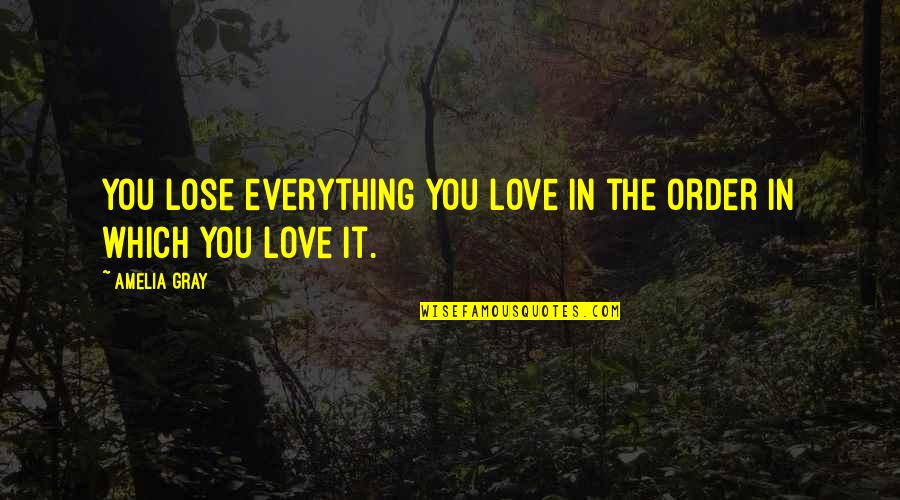 Moving Too Fast In Life Quotes By Amelia Gray: You lose everything you love in the order
