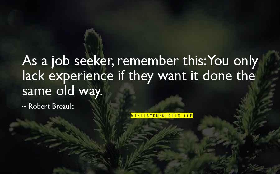 Moving Towards Excellence Quotes By Robert Breault: As a job seeker, remember this: You only