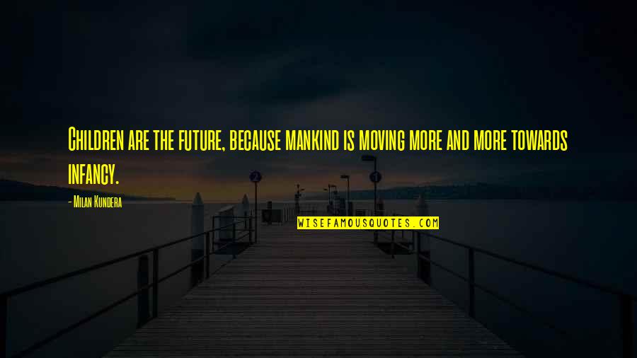 Moving Towards Future Quotes By Milan Kundera: Children are the future, because mankind is moving