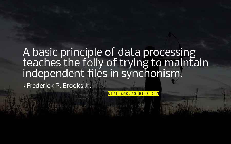 Moving Towards Goal Quotes By Frederick P. Brooks Jr.: A basic principle of data processing teaches the