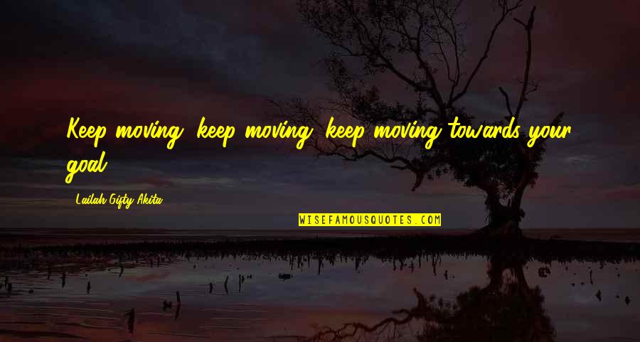 Moving Towards Goal Quotes By Lailah Gifty Akita: Keep moving, keep moving, keep moving towards your
