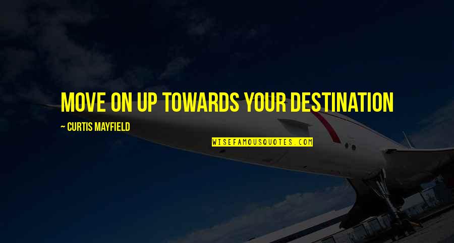Moving Towards Quotes By Curtis Mayfield: Move on up towards your destination