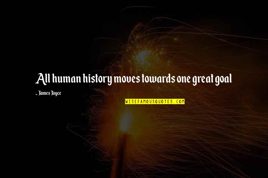 Moving Towards Quotes By James Joyce: All human history moves towards one great goal
