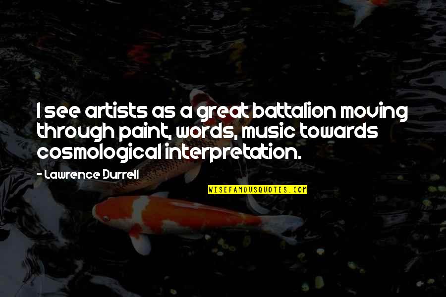 Moving Towards Quotes By Lawrence Durrell: I see artists as a great battalion moving