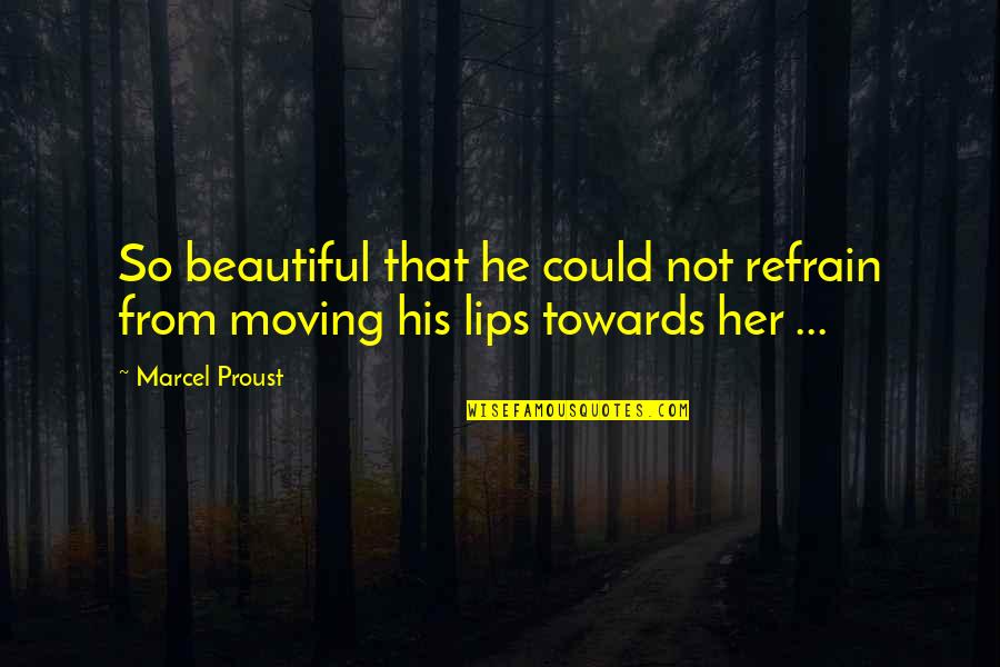 Moving Towards Quotes By Marcel Proust: So beautiful that he could not refrain from