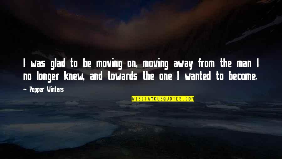 Moving Towards Quotes By Pepper Winters: I was glad to be moving on, moving
